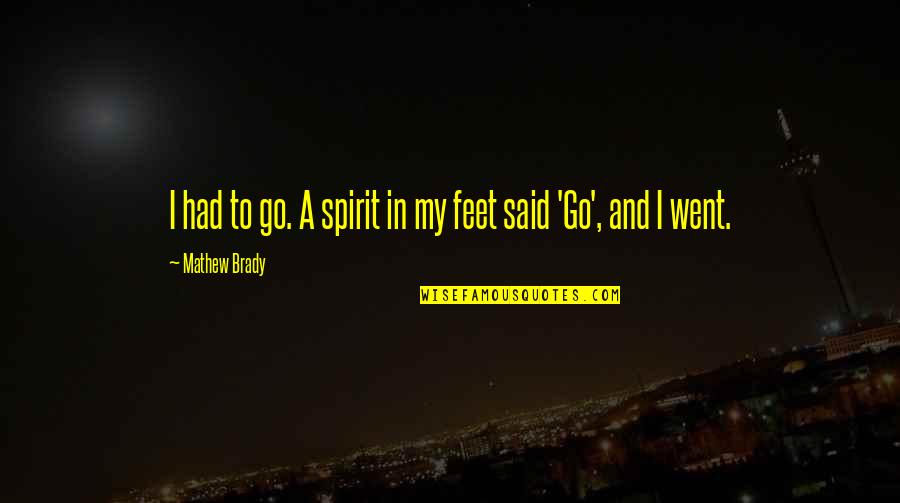 Escaso Cortez Quotes By Mathew Brady: I had to go. A spirit in my
