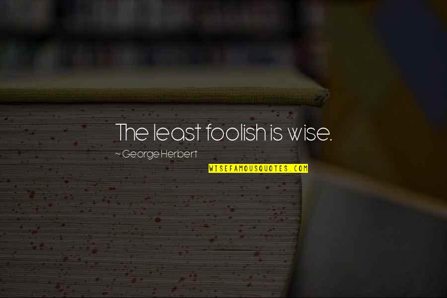 Escasos Como Quotes By George Herbert: The least foolish is wise.