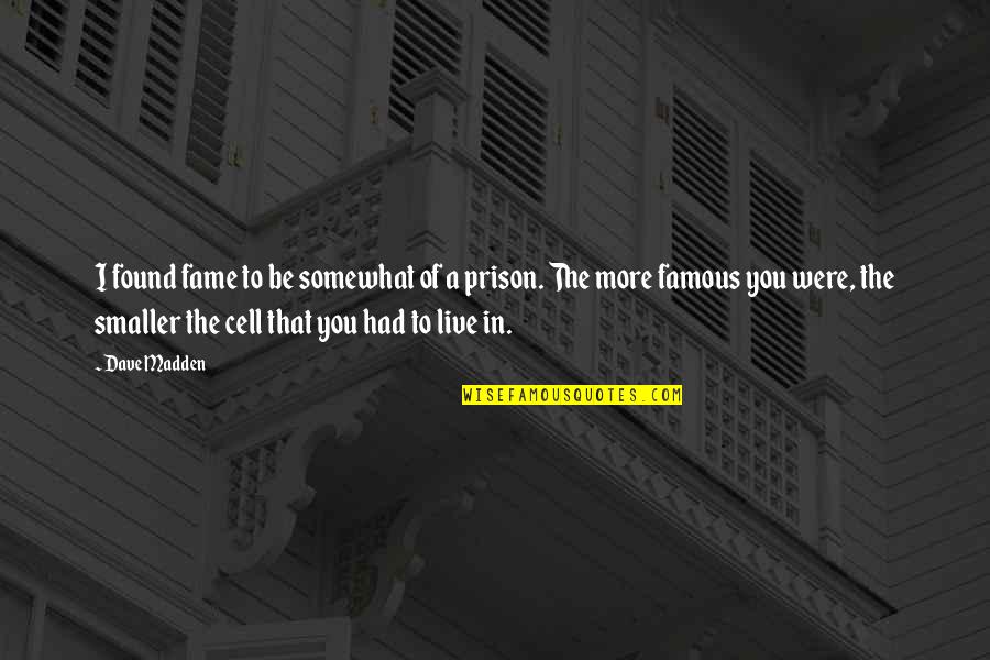 Escasos Definicion Quotes By Dave Madden: I found fame to be somewhat of a Escasos Definicion Quotes By Dave Madden: I found fame to be somewhat of a
