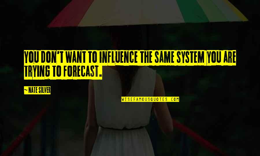 Escasos Definicion Quotes By Nate Silver: You don't want to influence the same system