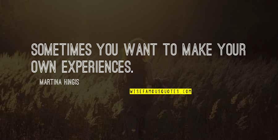 Escasos Quotes By Martina Hingis: Sometimes you want to make your own experiences. Escasos Quotes By Martina Hingis: Sometimes you want to make your own experiences.