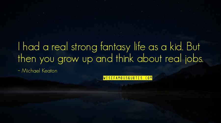 Escasos Quotes By Michael Keaton: I had a real strong fantasy life as