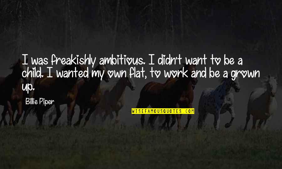 Escavalier Quotes By Billie Piper: I was freakishly ambitious. I didn't want to