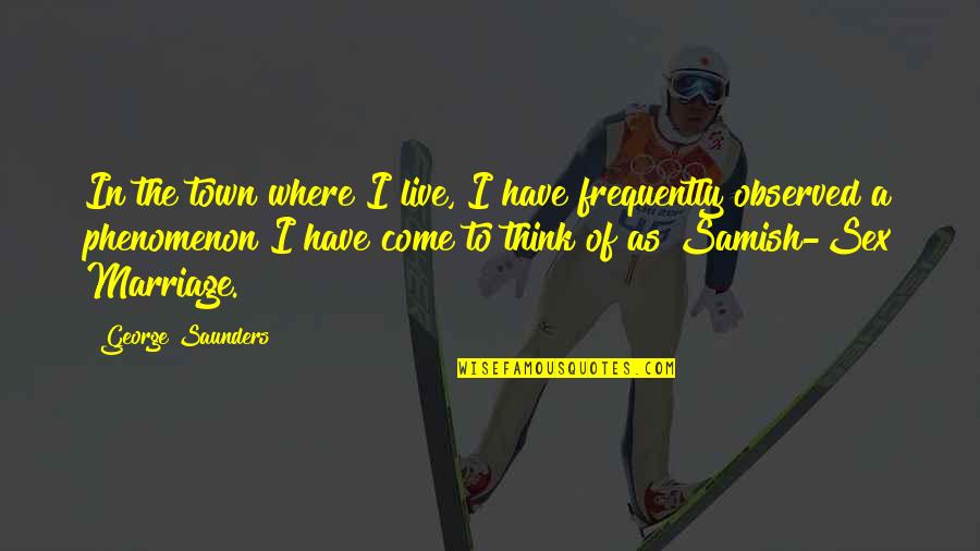 Escavalier Quotes By George Saunders: In the town where I live, I have