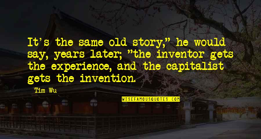 Escavalier Quotes By Tim Wu: It's the same old story," he would say,