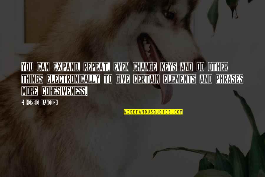 Escavengers Quotes By Herbie Hancock: You can expand, repeat, even change keys and Escavengers Quotes By Herbie Hancock: You can expand, repeat, even change keys and