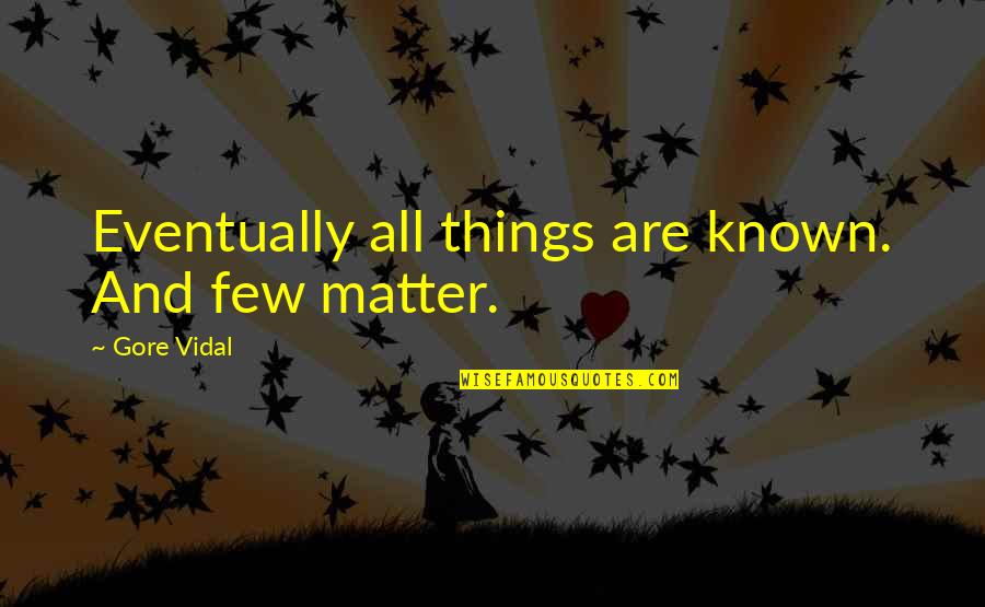 Escenas Calientes Quotes By Gore Vidal: Eventually all things are known. And few matter.