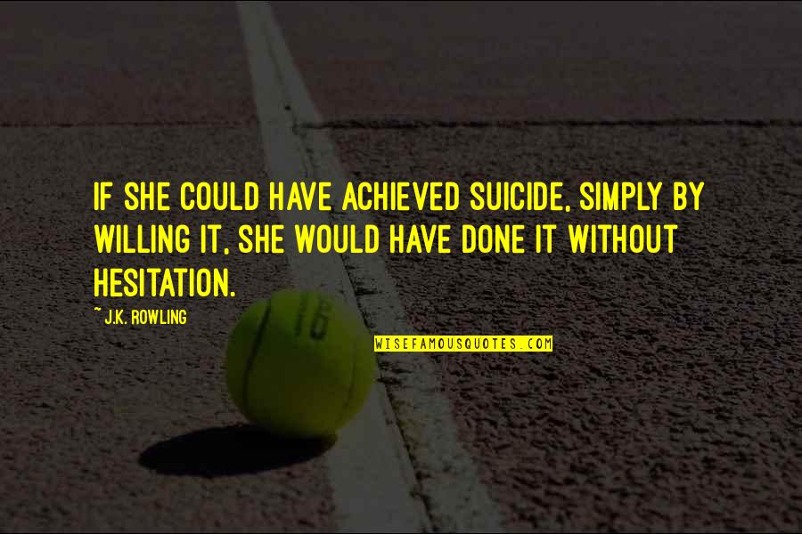 Escenas Calientes Quotes By J.K. Rowling: If she could have achieved suicide, simply by Escenas Calientes Quotes By J.K. Rowling: If she could have achieved suicide, simply by