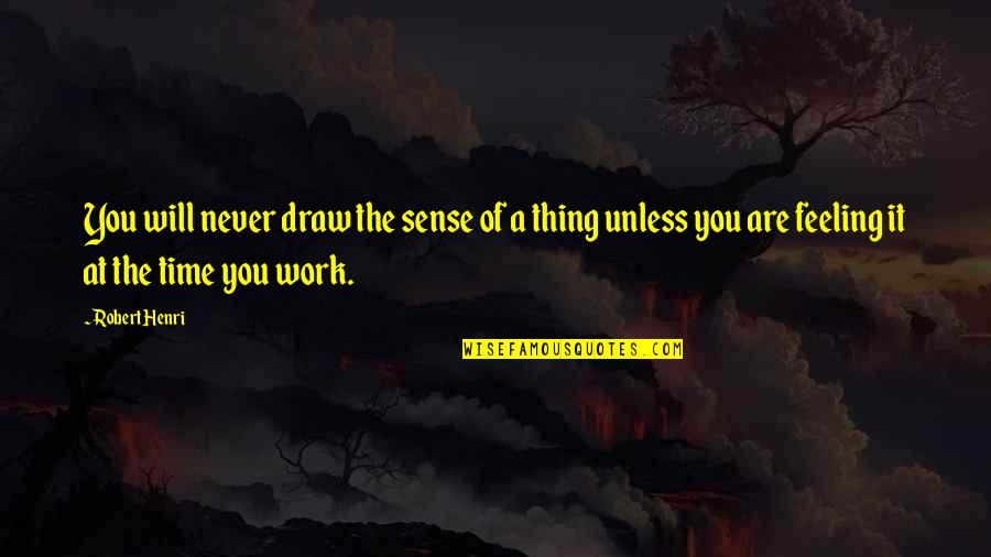Escenas Hot Quotes By Robert Henri: You will never draw the sense of a Escenas Hot Quotes By Robert Henri: You will never draw the sense of a