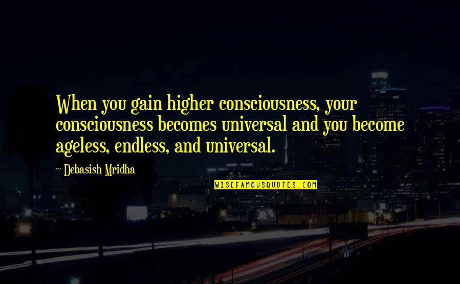Escenografia Teatral Quotes By Debasish Mridha: When you gain higher consciousness, your consciousness becomes