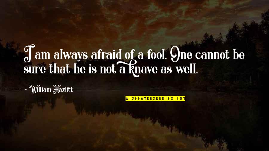 Escepticismo Profesional Quotes By William Hazlitt: I am always afraid of a fool. One