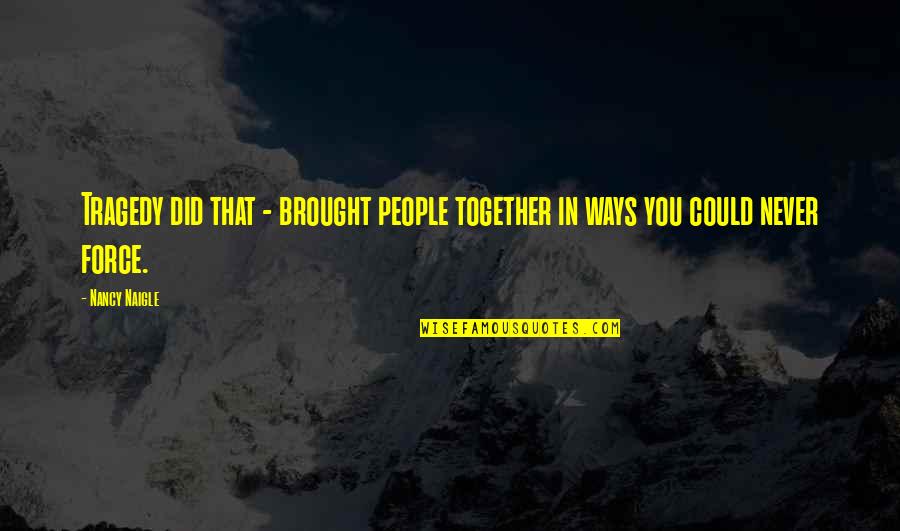 Escepticos Que Quotes By Nancy Naigle: Tragedy did that - brought people together in