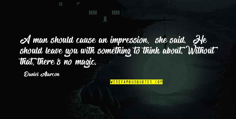 Escharotomy Burn Quotes By Daniel Alarcon: A man should cause an impression," she said.