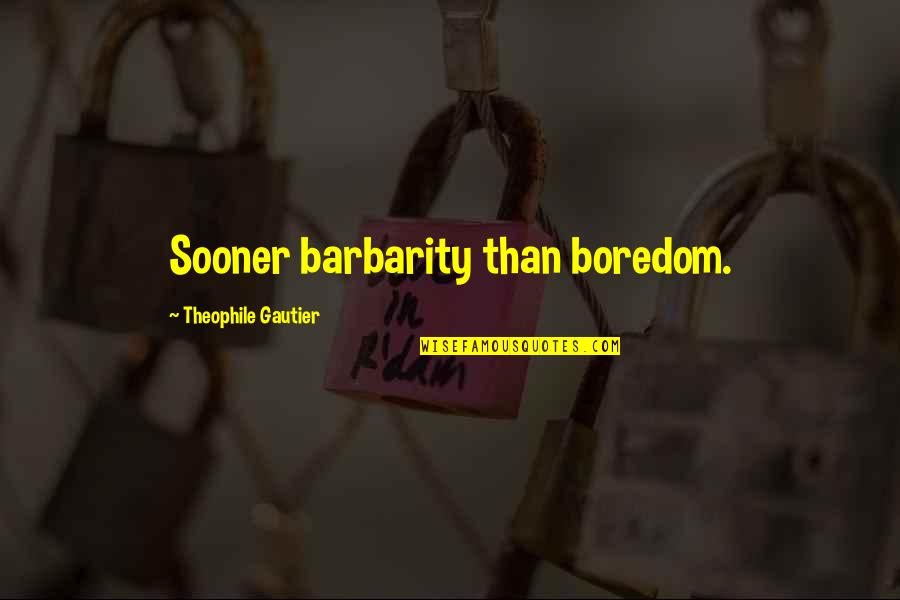 Eschatalogy Quotes By Theophile Gautier: Sooner barbarity than boredom.