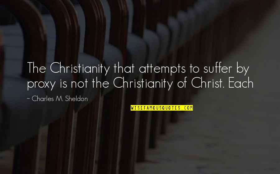 Eschatological Quotes By Charles M. Sheldon: The Christianity that attempts to suffer by proxy Eschatological Quotes By Charles M. Sheldon: The Christianity that attempts to suffer by proxy