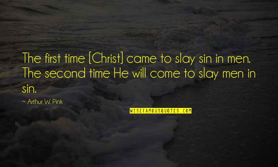 Eschatology Quotes By Arthur W. Pink: The first time [Christ] came to slay sin