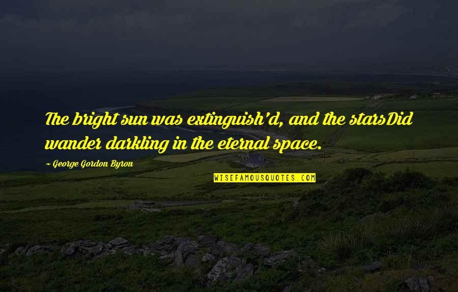 Eschatology Quotes By George Gordon Byron: The bright sun was extinguish'd, and the starsDid