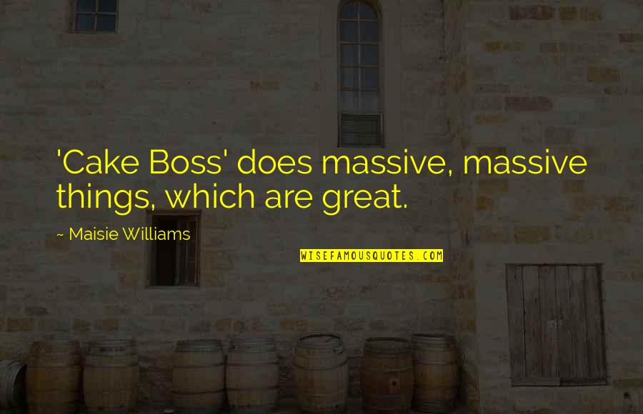 Eschatology Quotes By Maisie Williams: 'Cake Boss' does massive, massive things, which are