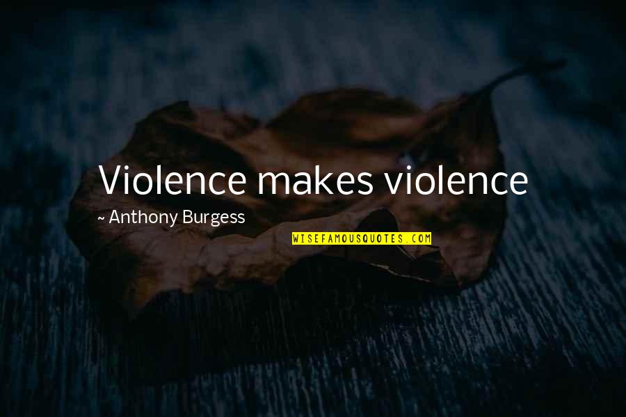 Eschaton Quotes By Anthony Burgess: Violence makes violence