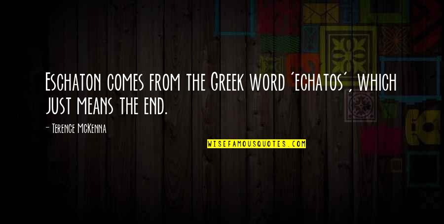 Eschaton Quotes By Terence McKenna: Eschaton comes from the Greek word 'echatos', which Eschaton Quotes By Terence McKenna: Eschaton comes from the Greek word 'echatos', which