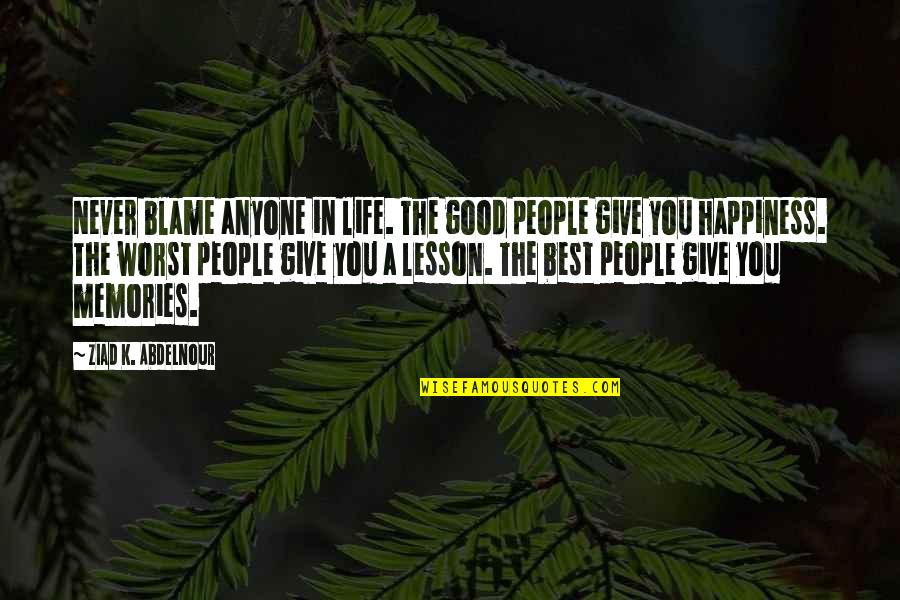 Eschaton Quotes By Ziad K. Abdelnour: Never blame anyone in life. The good people