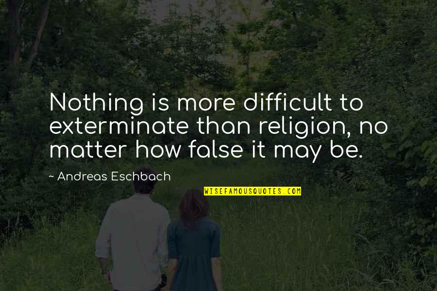 Eschbach Quotes By Andreas Eschbach: Nothing is more difficult to exterminate than religion, Eschbach Quotes By Andreas Eschbach: Nothing is more difficult to exterminate than religion,