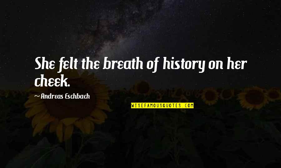 Eschbach Quotes By Andreas Eschbach: She felt the breath of history on her Eschbach Quotes By Andreas Eschbach: She felt the breath of history on her