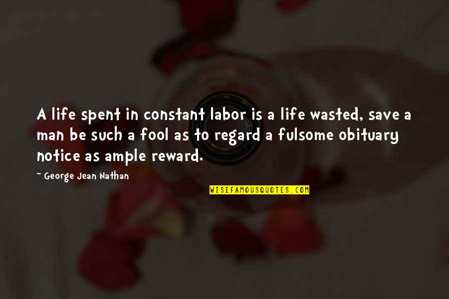 Escheat Real Estate Quotes By George Jean Nathan: A life spent in constant labor is a