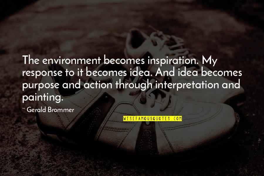 Eschenbach Optik Quotes By Gerald Brommer: The environment becomes inspiration. My response to it Eschenbach Optik Quotes By Gerald Brommer: The environment becomes inspiration. My response to it