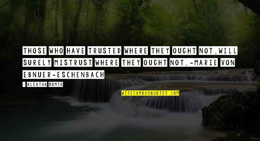 Eschenbach Quotes By Aleatha Romig: Those who have trusted where they ought not,will