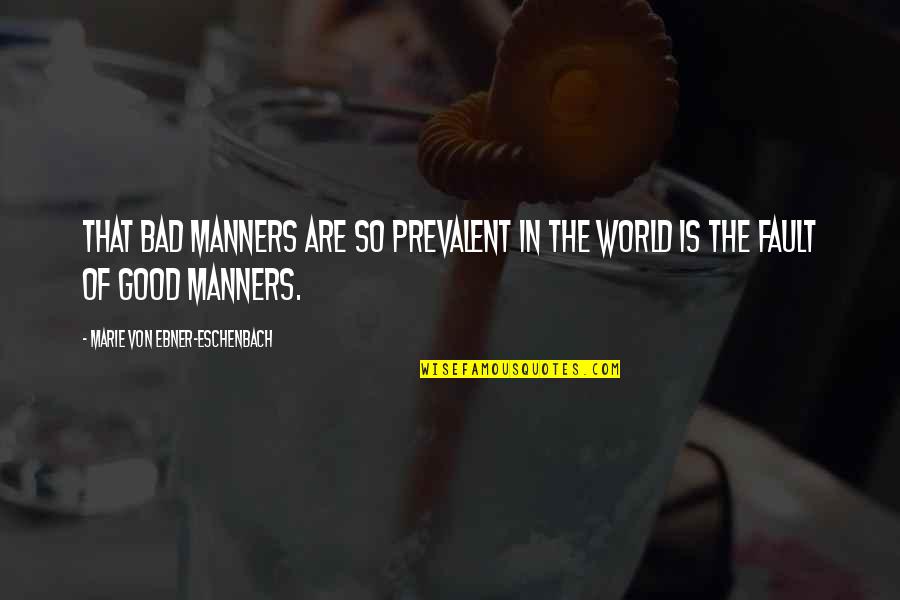 Eschenbach Quotes By Marie Von Ebner-Eschenbach: That bad manners are so prevalent in the