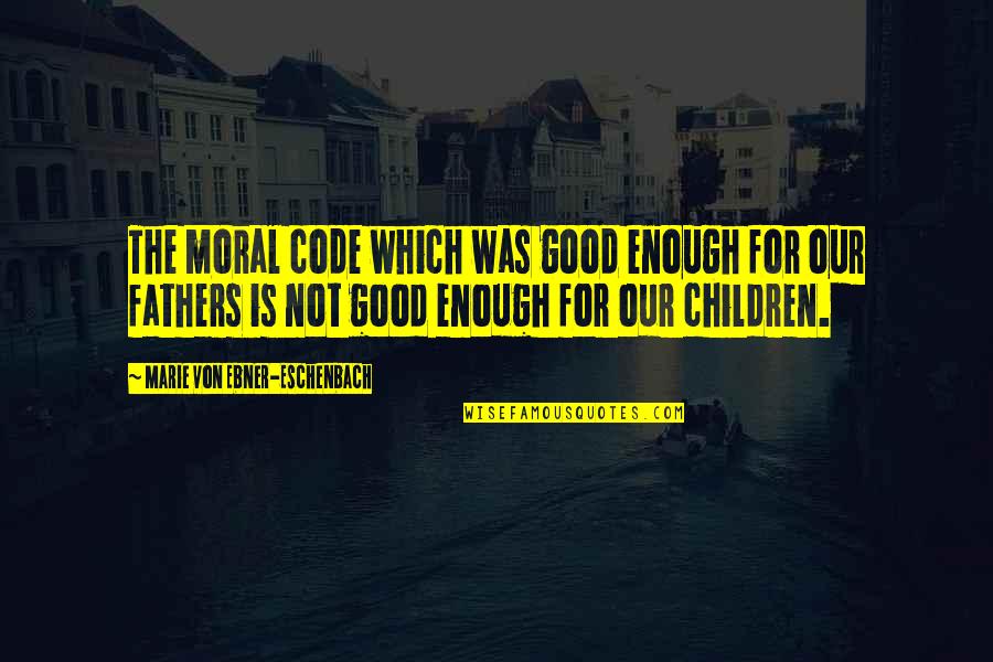 Eschenbach Quotes By Marie Von Ebner-Eschenbach: The moral code which was good enough for