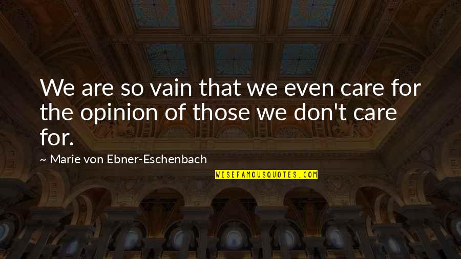 Eschenbach Quotes By Marie Von Ebner-Eschenbach: We are so vain that we even care