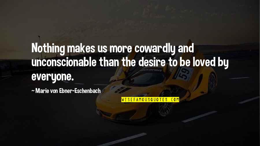 Eschenbach Quotes By Marie Von Ebner-Eschenbach: Nothing makes us more cowardly and unconscionable than
