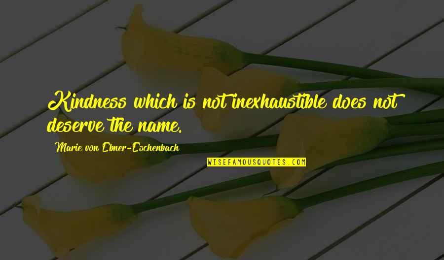 Eschenbach Quotes By Marie Von Ebner-Eschenbach: Kindness which is not inexhaustible does not deserve