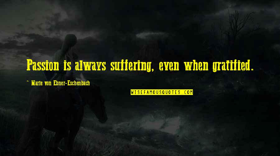 Eschenbach Quotes By Marie Von Ebner-Eschenbach: Passion is always suffering, even when gratified.