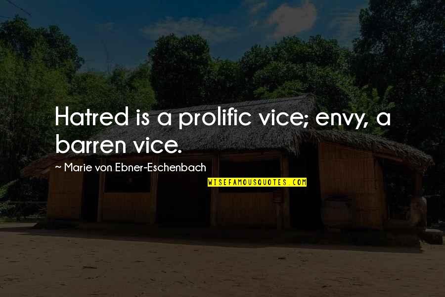 Eschenbach Quotes By Marie Von Ebner-Eschenbach: Hatred is a prolific vice; envy, a barren
