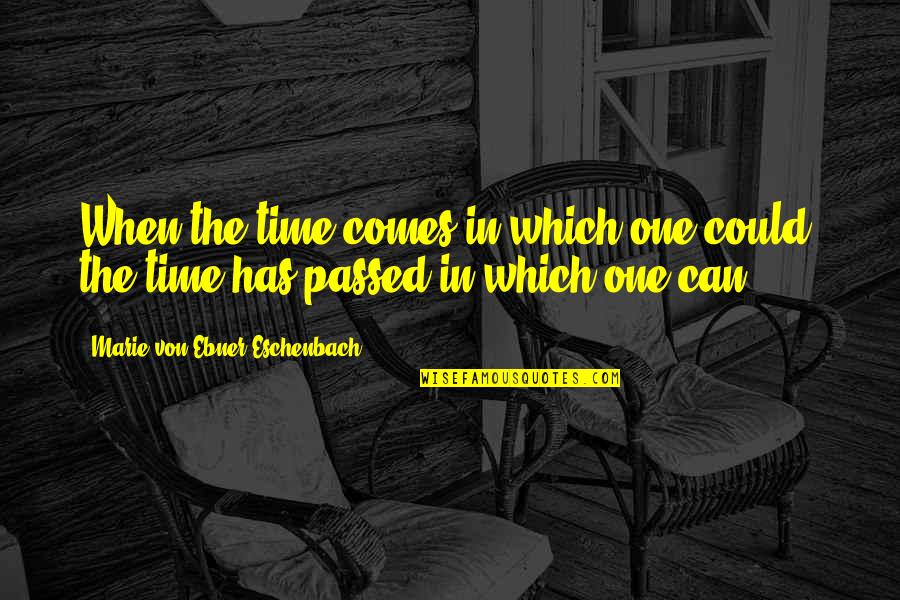 Eschenbach Quotes By Marie Von Ebner-Eschenbach: When the time comes in which one could,