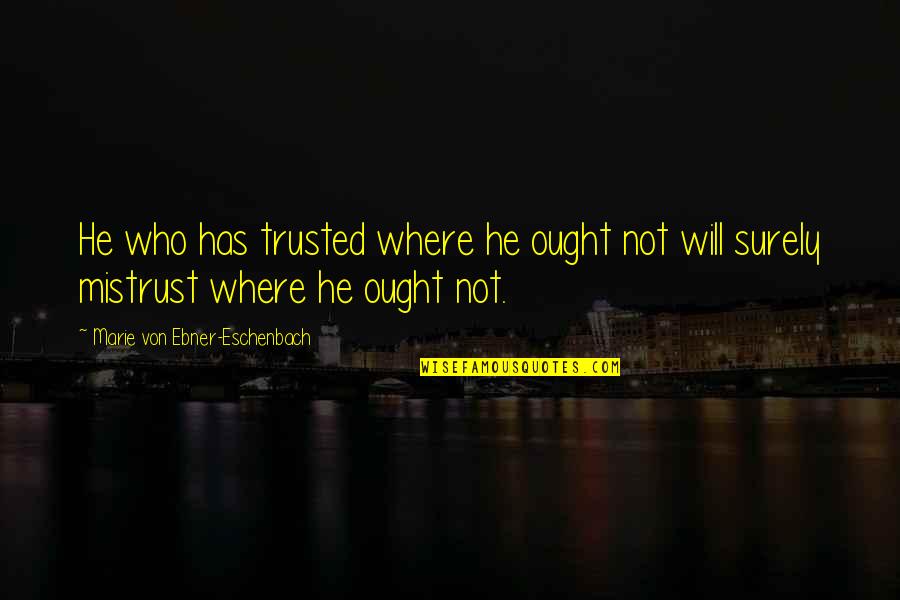 Eschenbach Quotes By Marie Von Ebner-Eschenbach: He who has trusted where he ought not