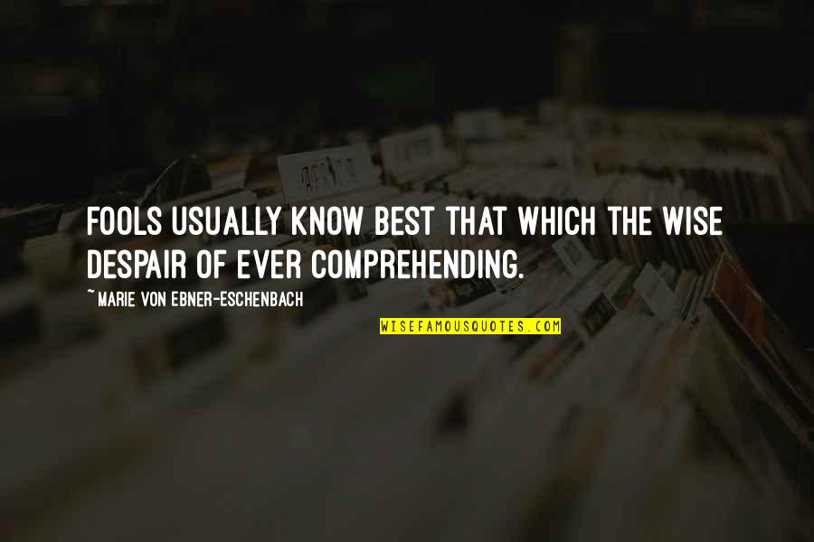 Eschenbach Quotes By Marie Von Ebner-Eschenbach: Fools usually know best that which the wise Eschenbach Quotes By Marie Von Ebner-Eschenbach: Fools usually know best that which the wise