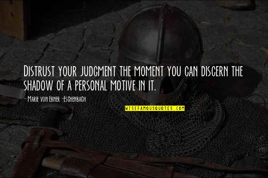 Eschenbach Quotes By Marie Von Ebner-Eschenbach: Distrust your judgment the moment you can discern