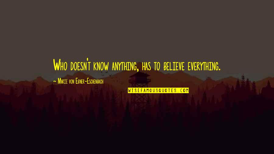 Eschenbach Quotes By Marie Von Ebner-Eschenbach: Who doesn't know anything, has to believe everything.