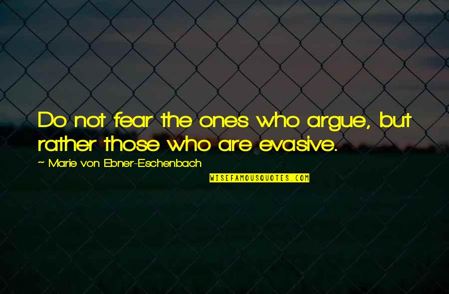 Eschenbach Quotes By Marie Von Ebner-Eschenbach: Do not fear the ones who argue, but