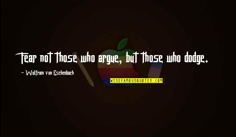 Eschenbach Quotes By Wolfram Von Eschenbach: Fear not those who argue, but those who