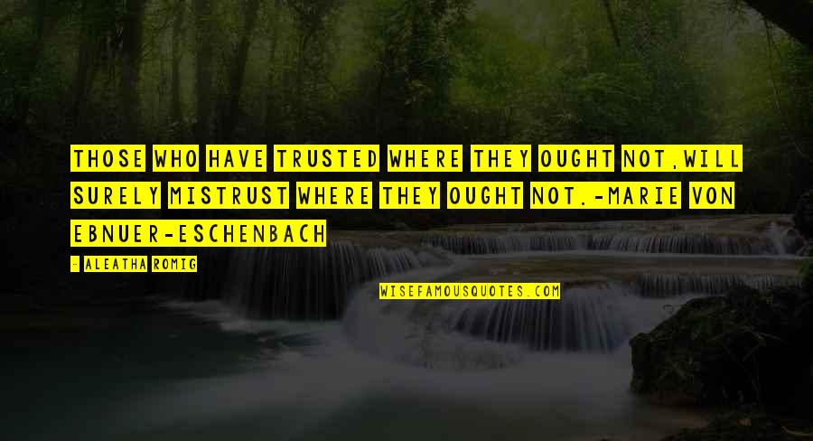 Eschenbach's Quotes By Aleatha Romig: Those who have trusted where they ought not,will Eschenbach's Quotes By Aleatha Romig: Those who have trusted where they ought not,will