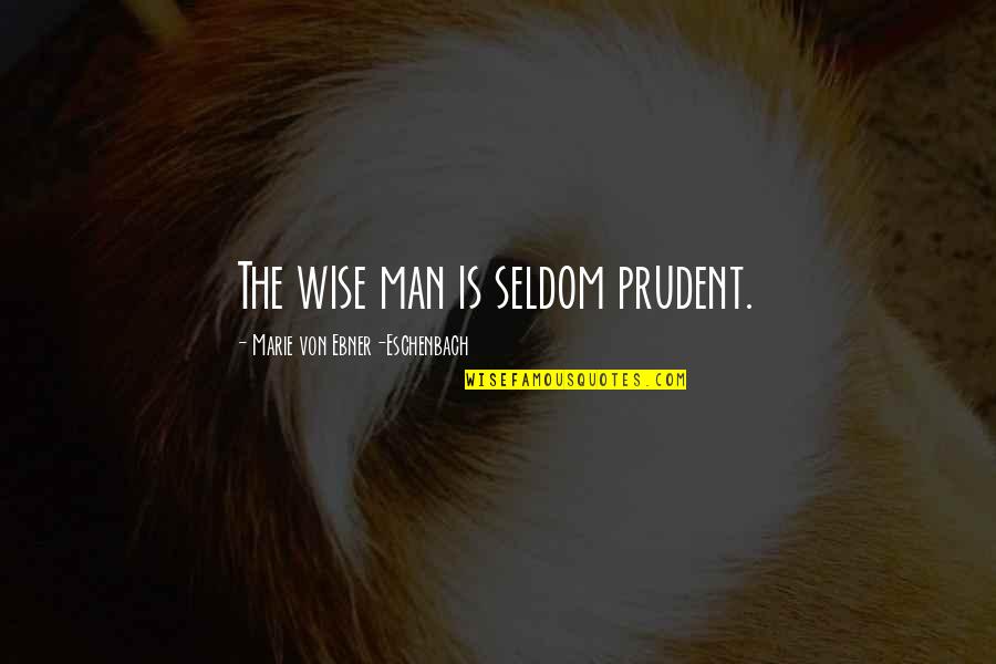 Eschenbach's Quotes By Marie Von Ebner-Eschenbach: The wise man is seldom prudent. Eschenbach's Quotes By Marie Von Ebner-Eschenbach: The wise man is seldom prudent.