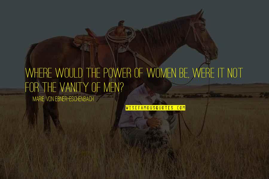 Eschenbach's Quotes By Marie Von Ebner-Eschenbach: Where would the power of women be, were Eschenbach's Quotes By Marie Von Ebner-Eschenbach: Where would the power of women be, were