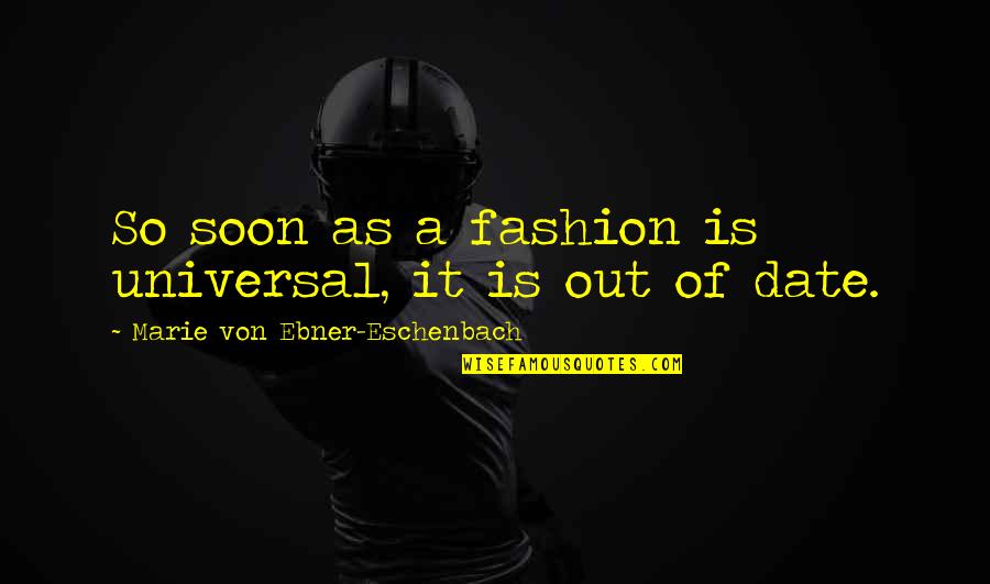 Eschenbach's Quotes By Marie Von Ebner-Eschenbach: So soon as a fashion is universal, it Eschenbach's Quotes By Marie Von Ebner-Eschenbach: So soon as a fashion is universal, it