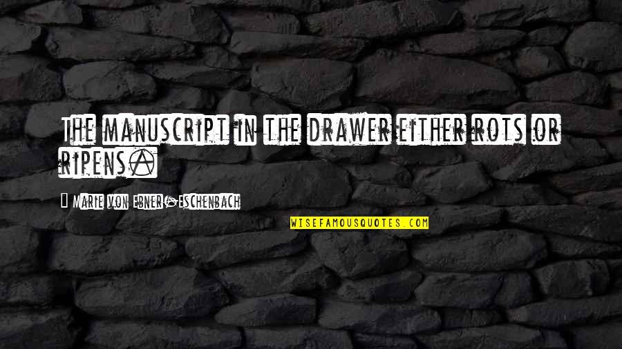 Eschenbach's Quotes By Marie Von Ebner-Eschenbach: The manuscript in the drawer either rots or Eschenbach's Quotes By Marie Von Ebner-Eschenbach: The manuscript in the drawer either rots or