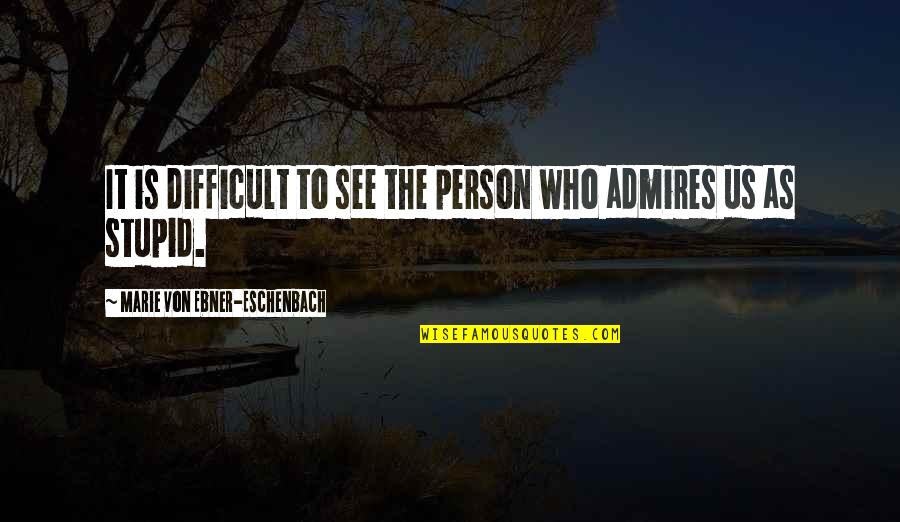 Eschenbach's Quotes By Marie Von Ebner-Eschenbach: It is difficult to see the person who Eschenbach's Quotes By Marie Von Ebner-Eschenbach: It is difficult to see the person who